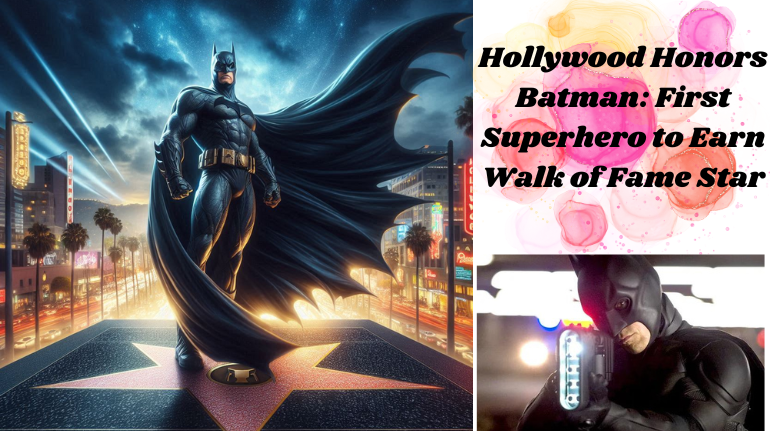 Hollywood Honors Batman: First Superhero to Earn Walk of Fame Star